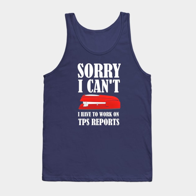 Office Space - Sorry I Can't I Have To Work On TPS Reports Tank Top by Bigfinz